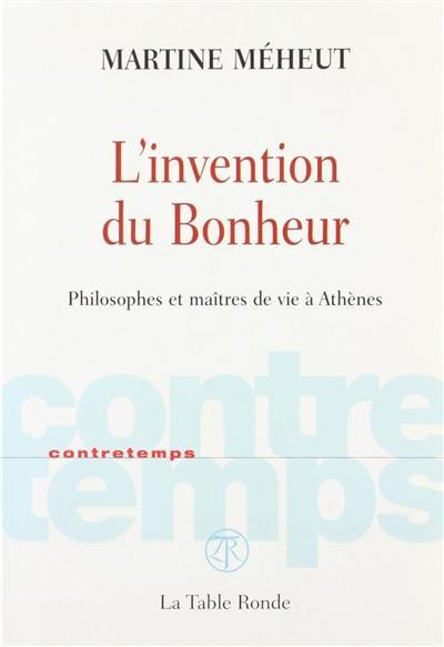 L'invention du bonheur : philosophes et maîtres de vie à Athènes