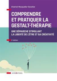 Comprendre et pratiquer la gestalt-thérapie : une démarche stimulant la liberté de l'être et sa créativité