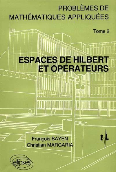 Problèmes de mathématiques appliquées. Vol. 2. Espaces de Hilbert et opérateurs