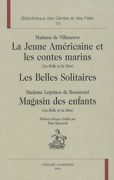 Le retour du conte de fées, 1715-1775. Vol. 4. Les conteuses du XVIIIe siècle. Vol. 3. La jeune Américaine et les contes marins (La Belle et la Bête). Les belles solitaires. Magasin des enfants : La Belle et la Bête