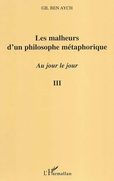 Au jour le jour : extraits. Vol. 3. Les malheurs d'un philosophe métaphorique