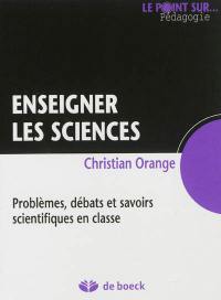 Enseigner les sciences : problèmes, débats et savoirs scientifiques en classe