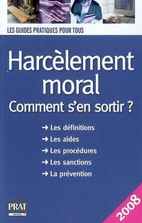 Harcèlement moral : comment s'en sortir ? : les définitions, les aides, les procédures, les sanctions, la prévention