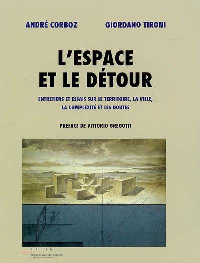 L'espace et le détour : entretiens et essais sur le territoire, la ville, la complexité et les doutes