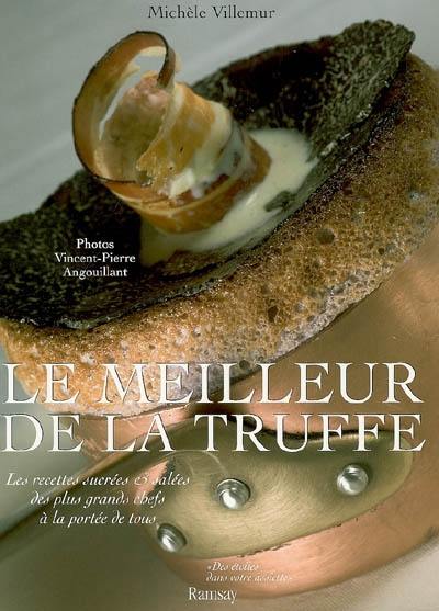 Le meilleur de la truffe : les recettes sucrées & salées des plus grands chefs à la portée de tous