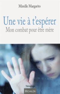 Une vie à t'espérer : mon combat pour être mère