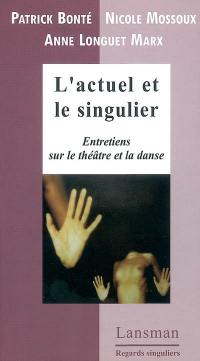 L'actuel et le singulier : entretiens sur le théâtre et la danse