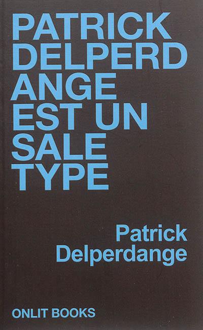 Patrick Delperdange est un sale type