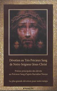 Dévotion au très précieux sang de Notre-Seigneur Jésus-Christ : la plus grande dévotion pour notre temps : prières principales des dévots au précieux sang