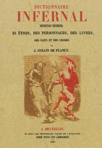 Dictionnaire infernal : répertoire universel es êtres, des personnages, des livres, des faits et des choses qui tiennent aux apparitions, aux divinations, à la magie, au commerce de l'enfer, aux démons, aux sorciers, aux sciences occultes, aux grimoires, à la cabale, aux esprits élémentaires, au grand oeuvre, aux prodiges, aux erreurs et aux préjugés, aux impostures, aux arts des bohémiens, aux superstitions diverses, aux contes populaires, aux pronostics, et généralement à toutes les fausses croyances, merveilleuses, surprenantes, mystérieuses ou surnaturelles, etc.