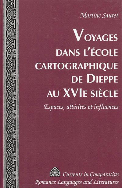 Voyages dans l'école cartographique de Dieppe au XVIe siècle : espaces, altérités et influences