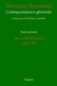 Correspondance générale. Vol. 1. Les apprentissages, 1784-1797