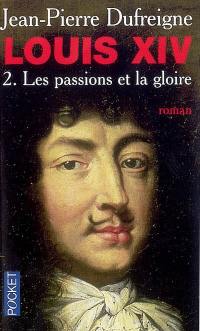 Louis XIV. Vol. 2. Les passions et la gloire : 1661-1670