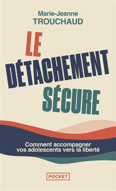 Le détachement sécure : initiation au détachement sécure pour accompagner l'adolescent