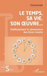 Le temps, sa vie, son oeuvre... : vieillissement et sénescence des êtres vivants