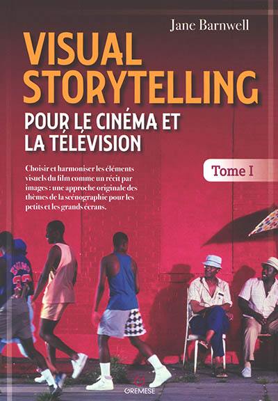 Visual storytelling pour le cinéma et la télévision : choisir et harmoniser les éléments visuels du film comme un récit par images : une approche originale des thèmes de la scénographie pour les petits et les grands écrans. Vol. 1