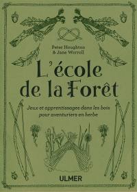 L'école de la forêt : jeux et apprentissages dans les bois pour aventuriers en herbe