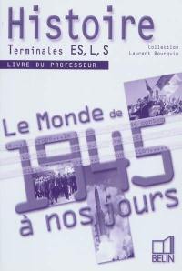 Histoire : le monde de 1945 à nos jours, terminales ES, L, S : livre du professeur