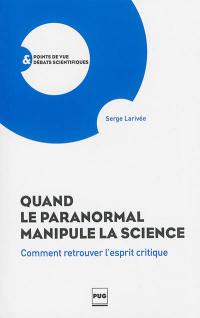 Quand le paranormal manipule la science : comment retrouver l'esprit critique