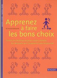 Apprenez à faire les bons choix : toutes les techniques pour savoir prendre les décisions qui s'imposent sans tergiverser