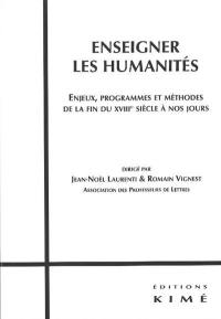 Enseigner les humanités : enjeux, programmes et méthodes de la fin du XVIIIe siècle à nos jours : actes de la journée d'étude du 27 mars 2010 organisée par l'association des professeurs de lettres Paris, Lycée Henri IV