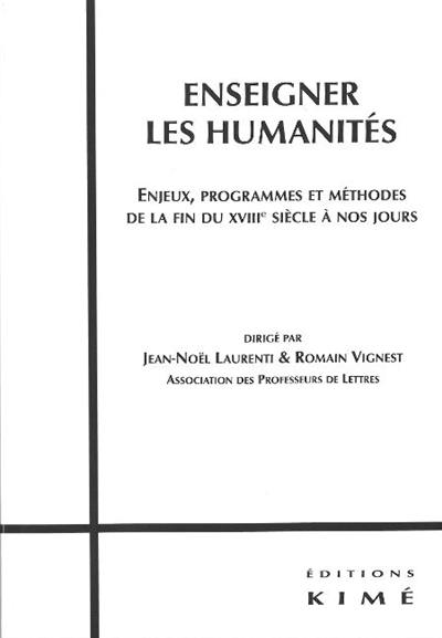 Enseigner les humanités : enjeux, programmes et méthodes de la fin du XVIIIe siècle à nos jours : actes de la journée d'étude du 27 mars 2010 organisée par l'association des professeurs de lettres Paris, Lycée Henri IV