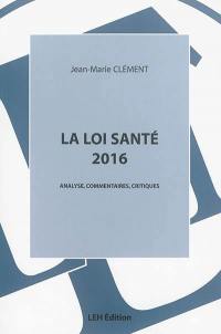 La loi santé 2016 : promulguée le 26 janvier 2016 : analyse, commentaires, critiques