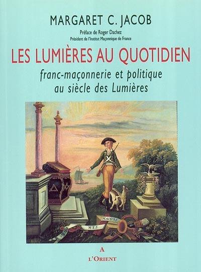 Les Lumières au quotidien : franc-maçonnerie et politique au siècle des Lumières