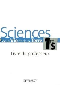 Sciences de la vie et de la terre, 1re S : livre du professeur