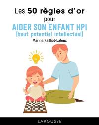 Les 50 règles d'or pour aider son enfant HPI (haut potentiel intellectuel)