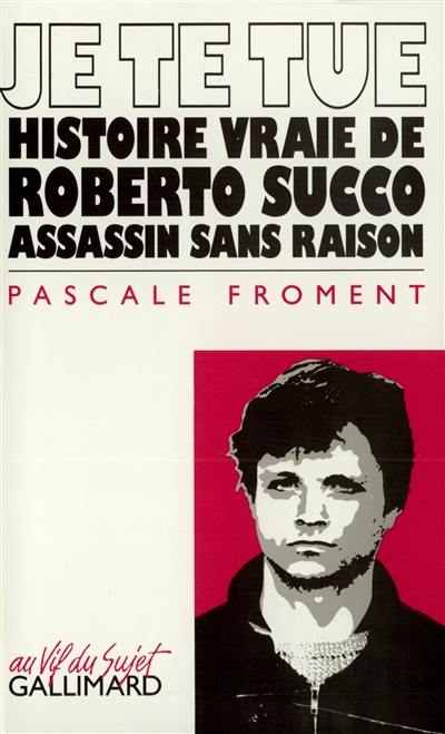 Je te tue : histoire vraie de Roberto Succo, assassin sans raison