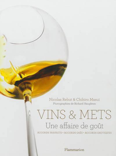 Vins & mets, une affaire de goût : accords parfaits, accords osés, accords exotiques