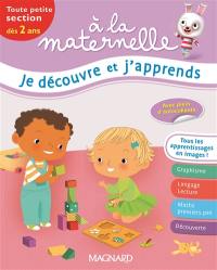 A la maternelle, je découvre et j'apprends : toute petite section, dès 2 ans