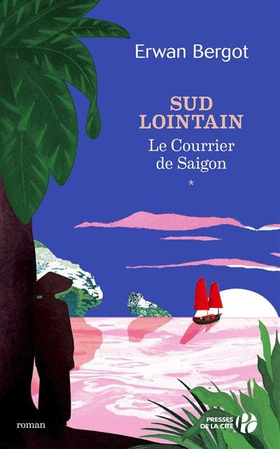 Sud lointain. Vol. 1. Le courrier de Saïgon