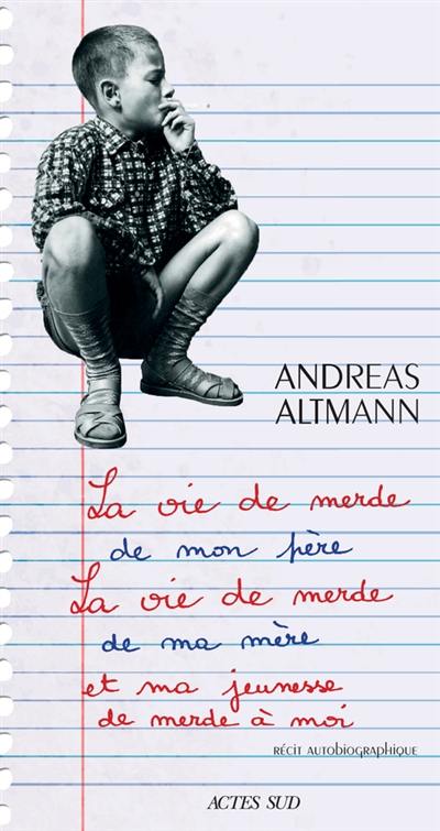 La vie de merde de mon père, la vie de merde de ma mère et ma jeunesse de merde à moi : récit autobiographique