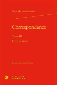 Correspondance. Vol. 3. Lettres à Marie