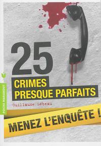 25 crimes presque parfaits : menez l'enquête, étudiez les preuves et résolvez l'énigme !