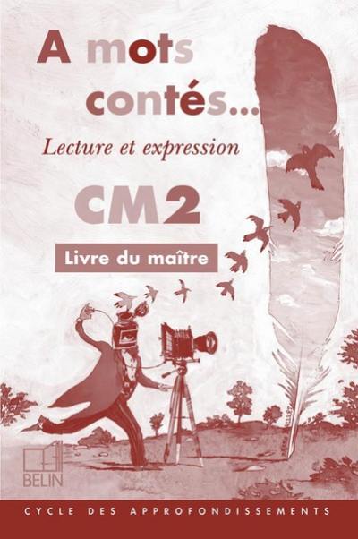 A mots contés, CM2 : lecture et expression : livre du maître