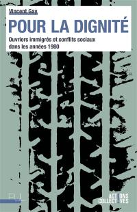 Pour la dignité : ouvriers immigrés et conflits sociaux dans les années 1980