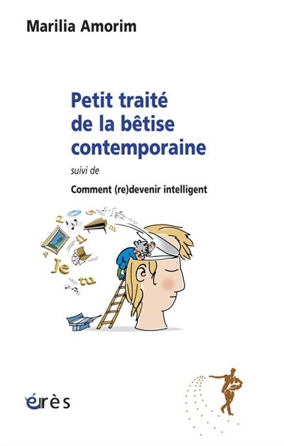 Petit traité de la bêtise contemporaine. Comment (re)devenir intelligent