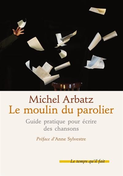 Le moulin du parolier : comment écrire des chansons : copeaux d'ateliers (sauvés de la corbeille)