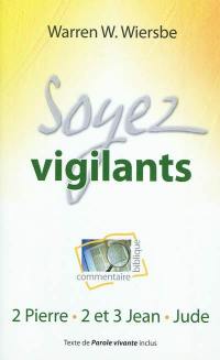 Soyez vigilants : commentaire biblique : 2 Pierre, 2 et 3 Jean, Jude