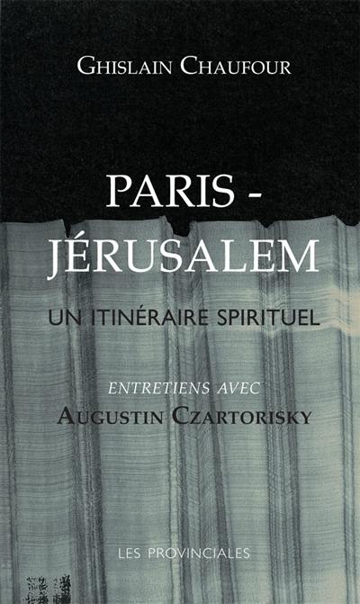 Paris-Jérusalem, un itinéraire spirituel : entretiens avec Augustin Czartorisky