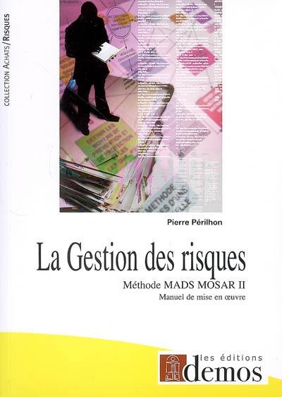 La gestion des risques : méthode Mads Mosar II, manuel de mise en oeuvre : application aux installations et plus particulièrement aux installations industrielles