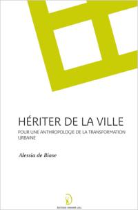 Hériter de la ville : pour une anthropologie de la transformation urbaine