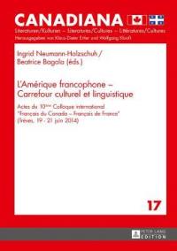 L'Amérique francophone : carrefour culturel et linguistique : actes du 10e colloque international Français du Canada-Français de France (Trèves, 19-21 juin 2014)