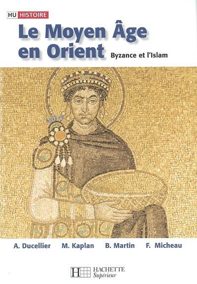 Le Moyen Age en Orient : Byzance et l'islam : des Barbares aux Ottomans