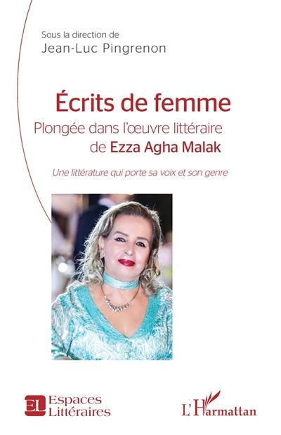 Ecrits de femme : plongée dans l'oeuvre littéraire de Ezza Agha Malak : une littérature qui porte sa voix et son genre