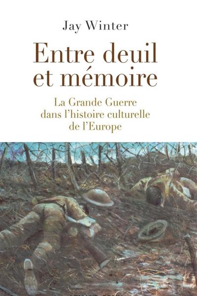 Entre deuil et mémoire : la Grande Guerre dans l'histoire culturelle de l'Europe