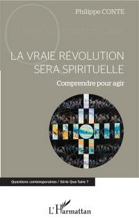 La vraie révolution sera spirituelle : comprendre pour agir